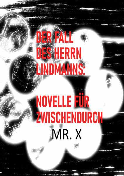 Der Fall des Herrn Lindmanns: Novelle für Zwischendurch | Mr. X