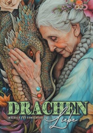 Drachenliebe Malbuch für Erwachsene Ein Malbuch über die Liebe zu Drachen und Fantasy Welt A4 54 Seiten Drachen mit Großmüttern Drachen mit Frauen Drachen mit kleinen Mädchen eine Reise über die Liebe zum Drachen von Kindheit bis Alter tolle Portraits und Designs Ein Drachen Malbuch für alle Fantasy Fans, Drachen Liebhaber und Mystik/Mythos Fans