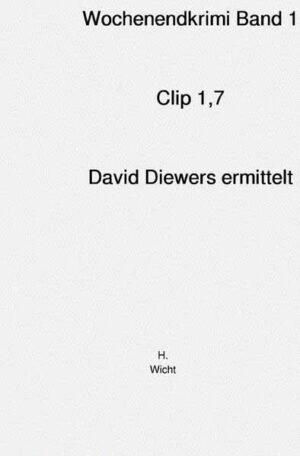 Wochenendkrimis David Diewers ermittelt / Wochenendkrimi Band 1 CLIP 1,7 DAVID DIEWERS ERMITTELT | H. Katharina Wicht