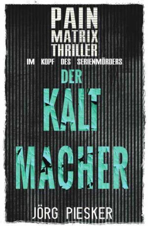 Pain Matrix Thriller / Der Kaltmacher: Pain Matrix Thriller - im Kopf des Serienmörders | Jörg Piesker