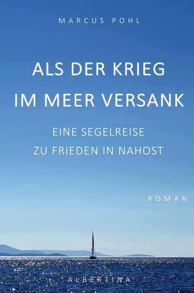 Als der Krieg im Meer versank Eine Segelreise zu Frieden in Nahost | Marcus Pohl