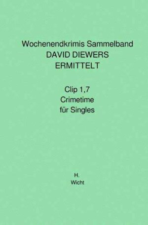Wochenendkrimis Sammelband DAVID DIEWERS ERMITTELT Clip 1,7 und Crimetime für Singles | H. Katharina Wicht