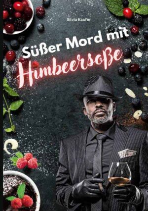 Süßer Mord mit Himbeersoße Mörderisch gute Rezepte, gewürzt mit spannenden Krimi-Geschichten | Silvia Kaufer
