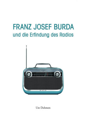 Franz Josef Burda und die Erfindung des Radios | Ute Dahmen