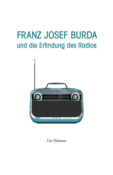 Franz Josef Burda und die Erfindung des Radios | Ute Dahmen