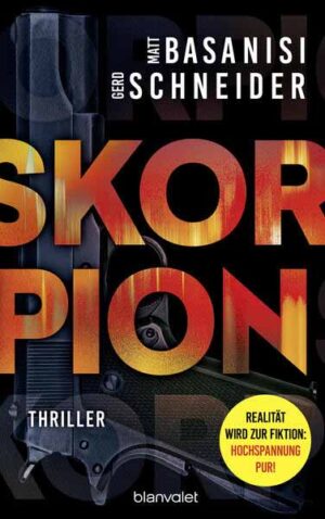 Skorpion Thriller - Ein hoch spannender Roman mit dem echten Wissen eines ehemaligen Bundesermittlers | Matt Basanisi und Gerd Schneider