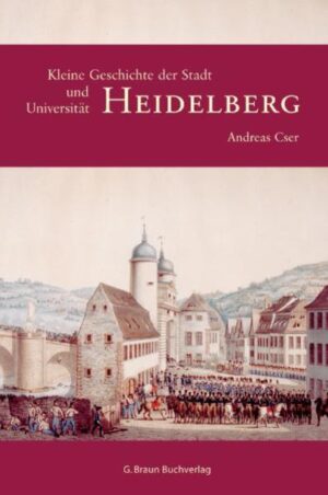Kleine Geschichte der Stadt und Universität Heidelberg | Andreas Cser