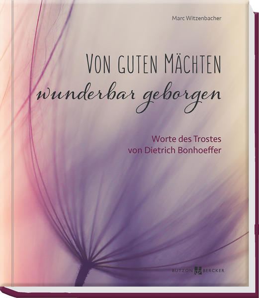 Trost schenken Tröstliche Worte von Dietrich Bonhoeffer und erschließende Gedanken von Marc Witzenbacher begleiten in Zeiten der Trauer und schenken Ermutigung und Zuversicht.