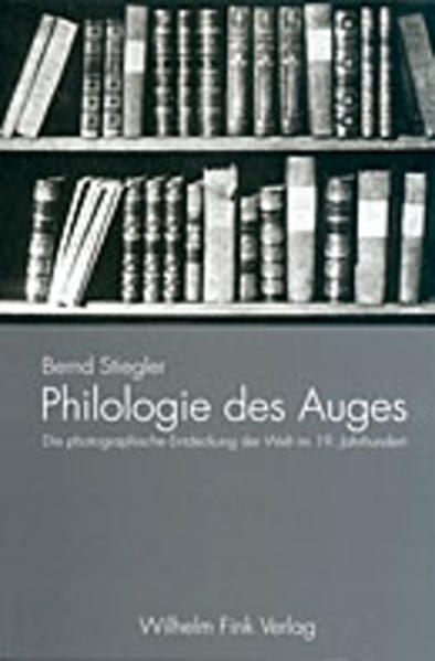 Philologie des Auges: Die photographische Entdeckung der Welt im 19. Jahrhundert | Bernd Stiegler
