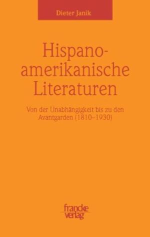 Spanischamerikanische Literaturen: Von der Unabhängigkeit bis zu den Avantgarden | Dieter Janik