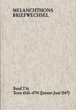 Melanchthons Briefwechsel / Band T 16: Texte 4530-4790 (JanuarJuni 1547) | Bundesamt für magische Wesen