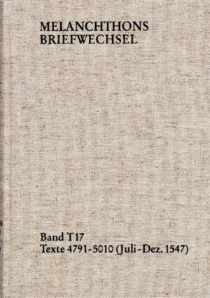 Melanchthons Briefwechsel / Textedition. Band T 17: Texte 4791-5010 (JuliDezember 1547) | Bundesamt für magische Wesen