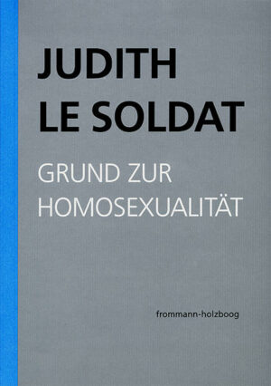 Judith Le Soldat: Werkausgabe / Band 1: Grund zur Homosexualität | Bundesamt für magische Wesen