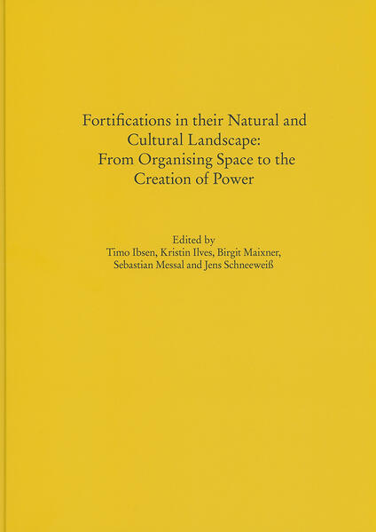 Fortifications in their Natural and Cultural Landscape: From Organising Space to the Creation of Power | Timo Ibsen, Kristin Ilves, Birgit Maixner, Sebastian Messal, Jens Schneeweiß