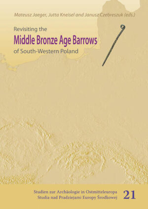 Revisiting the Middle Bronze Age Barrows of South-Western Poland | Mateusz Jaeger, Jutta Kneisel, Janusz Czebreszuk