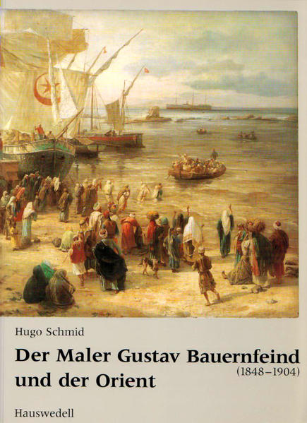 Der Maler Gustav Bauernfeind (1848-1904) und der Orient | Hugo Schmid