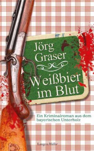 Weißbier im Blut Ein Kriminalroman aus dem bayerischen Unterholz | Jörg Graser
