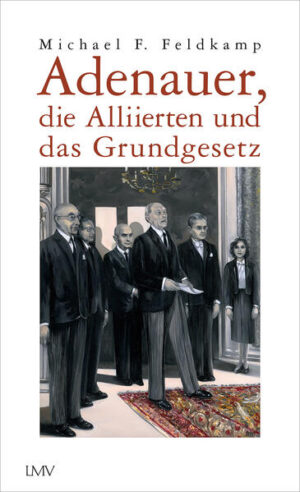 Adenauer, die Alliierten und das Grundgesetz | Michael F. Feldkamp