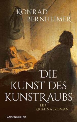 Die Kunst des Kunstraubs Ein Kriminalroman | Konrad Bernheimer