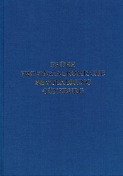 Studien zur frühen provinzialrömischen Bevölkerung von Günzburg | Andrea Faber