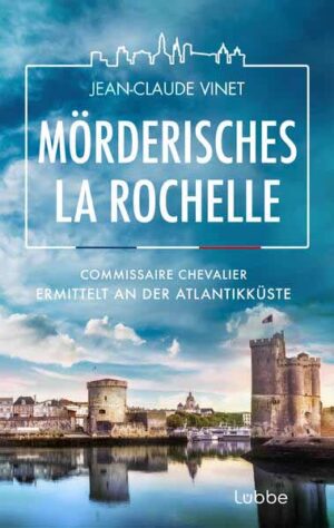 Mörderisches La Rochelle Commissaire Chevalier ermittelt an der Atlantikküste | Jean-Claude Vinet