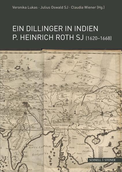 Ein Dillinger in Indien. P. Heinrich Roth SJ (1620-1668) | Veronika Lukas, Julius Oswald SJ, Claudia Wiener