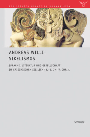 Sikelismos: Sprache, Literatur und Gesellschaft im griechischen Sizilien (8.-5. Jh. v. Chr.) | Andreas Willi