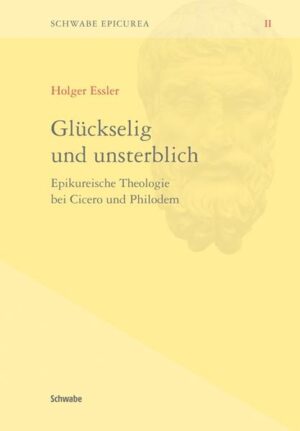 Glückselig und unsterblich: Epikureische Theologie bei Cicero und Philodem | Holger Essler