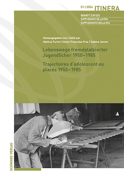 Lebenswege fremdplatzierter Jugendlicher 1950-1985 / Trajectoires d’adolescent·es placés 1950-1985 | Markus Furrer, Anne-Françoise Praz, Sabine Jenzer