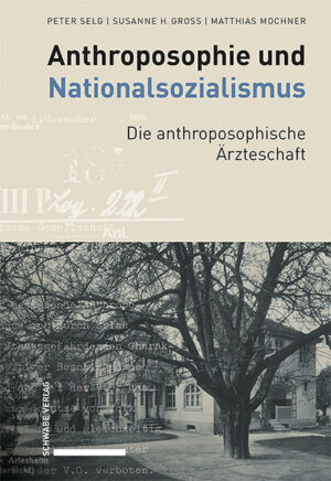 Anthroposophie und Nationalsozialismus. Die anthroposophische Ärzteschaft | Peter Selg, Susanne H. Gross, Matthias Mochner