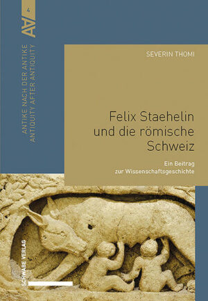 Felix Staehelin und die römische Schweiz | Severin Thomi