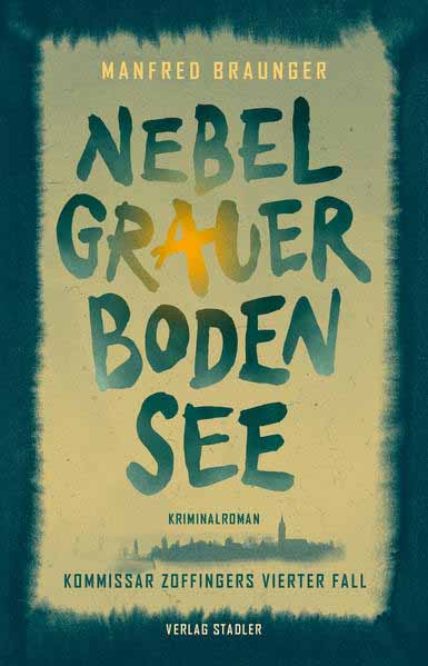 Nebelgrauer Bodensee Kommissar Zoffingers vierter Fall | Manfred Braunger