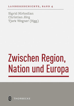 Zwischen Region, Nation und Europa | Sigrid Hirbodian, Christian Jörg, Tjark Wegner