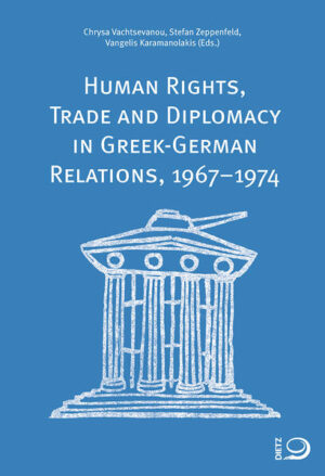 Human Rights, Trade and Diplomacy in the Greek-German Relaltions, 1967-1974 | Chrysa Vachtsevanou, Stefan Zeppenfeld, Vangelis Karamanolakis