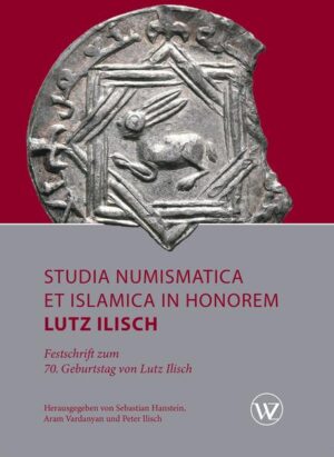 Studia Numismatica et Islamica in Honorem Lutz Ilisch | Sebastian Hanstein, Peter Ilisch, Aram Vardanyan