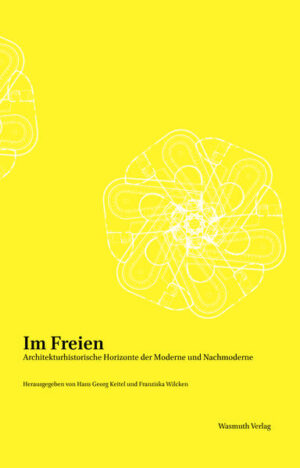 Im Freien. Architekturhistorische Horizonte der Moderne und Nachmoderne | Keitel Hans Georg, Wilcken Franziska