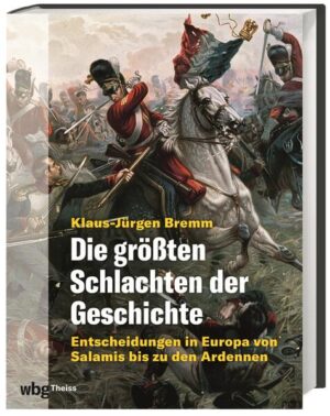 Die größten Schlachten der Geschichte | Klaus-Jürgen Bremm