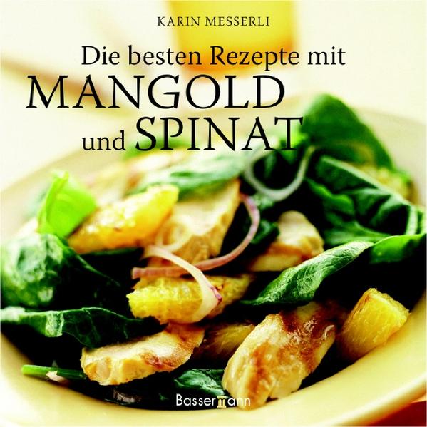 DAS EINZIGARTIGE MANGOLD- UND SPINATKOCHBUCH - Rund 60 gelingsichere Rezepte für jeden Geschmack - Mit Fleisch, Geflügel und Fisch - und auch vegetarisch - Rezepte auf mediterrane und asiatische Art - Kurze, informative Warenkunde