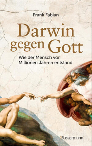 Darwin gegen Gott. Wie der Mensch vor Millionen Jahren entstand | Frank Fabian