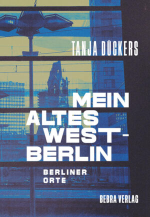 Mein altes West-Berlin | Tanja Dückers