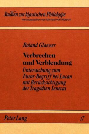 Verbrechen und Verblendung: Untersuchung zum Furor-Begriff bei Lucan mit Berücksichtigung der Tragödien Senecas |