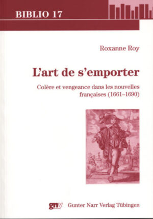 L'art de s'emporter: Colère et vengeance dans les nouvelles françaises (1661-1690) | Roxanne Roy