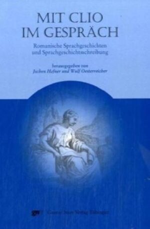 Mit Clio im Gespräch: Romanische Sprachgeschichten und Sprachgeschichtsschreibung | Jochen Hafner, Wulf Oesterreicher