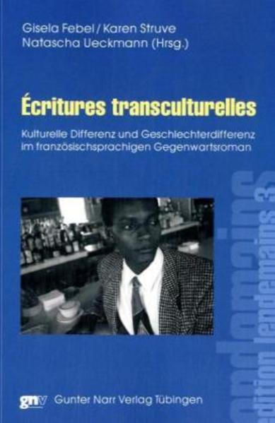 Écritures transculturelles: Kulturelle Differenz und Geschlechterdifferenz im französischsprachigen Gegenwartsroman | Gisela Febel, Karen Struve, Natascha Ueckmann