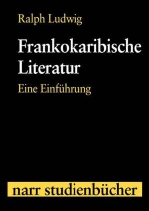 Frankokaribische Literatur: Eine Einführung | Ralph Ludwig