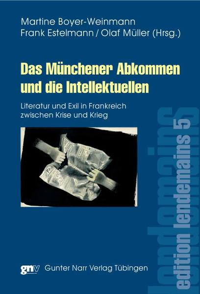 Das Münchener Abkommen und die Intellektuellen: Literatur und Exil in Frankreich zwischen Krise und Krieg | Martine Boyer-Weinmann, Frank Estelmann, Olaf T. Müller