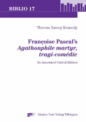 Françoise Pascal’s ‘Agathonphile martyr, tragi-comédie’: An annotated Critical Edition | Theresa Varney Kennedy