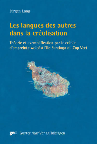 Les langues des autres dans la creolisation: Theorie et exemplification par le creole d'empreinte wolof de l'ile Santiago au Cap Vert | Juergen Lang