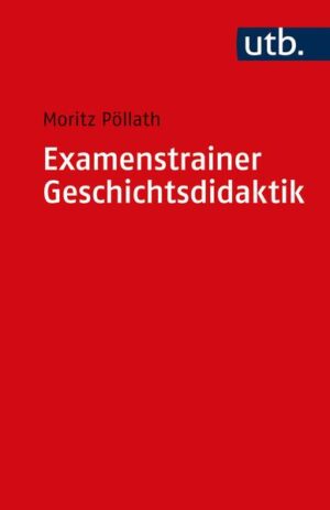 Examenstrainer Geschichtsdidaktik | Moritz Pöllath