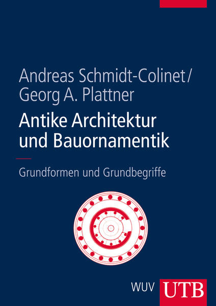 Antike Architektur und Bauornamentik: Grundformen und Grundbegriffe | Andreas Schmidt-Colinet
